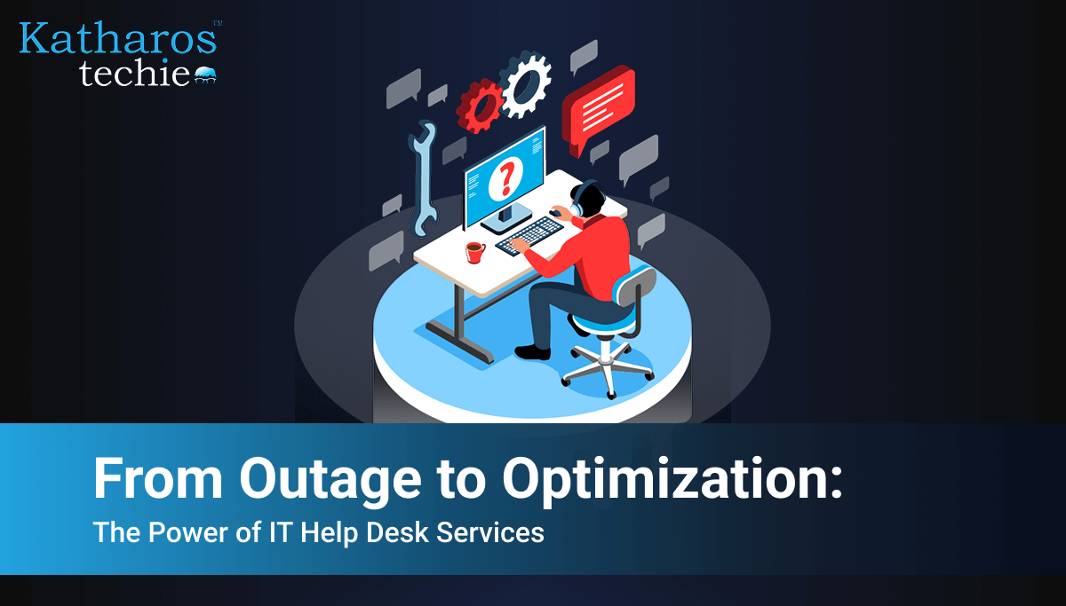 From Outage to Optimization: The Power of IT Help Desk Services