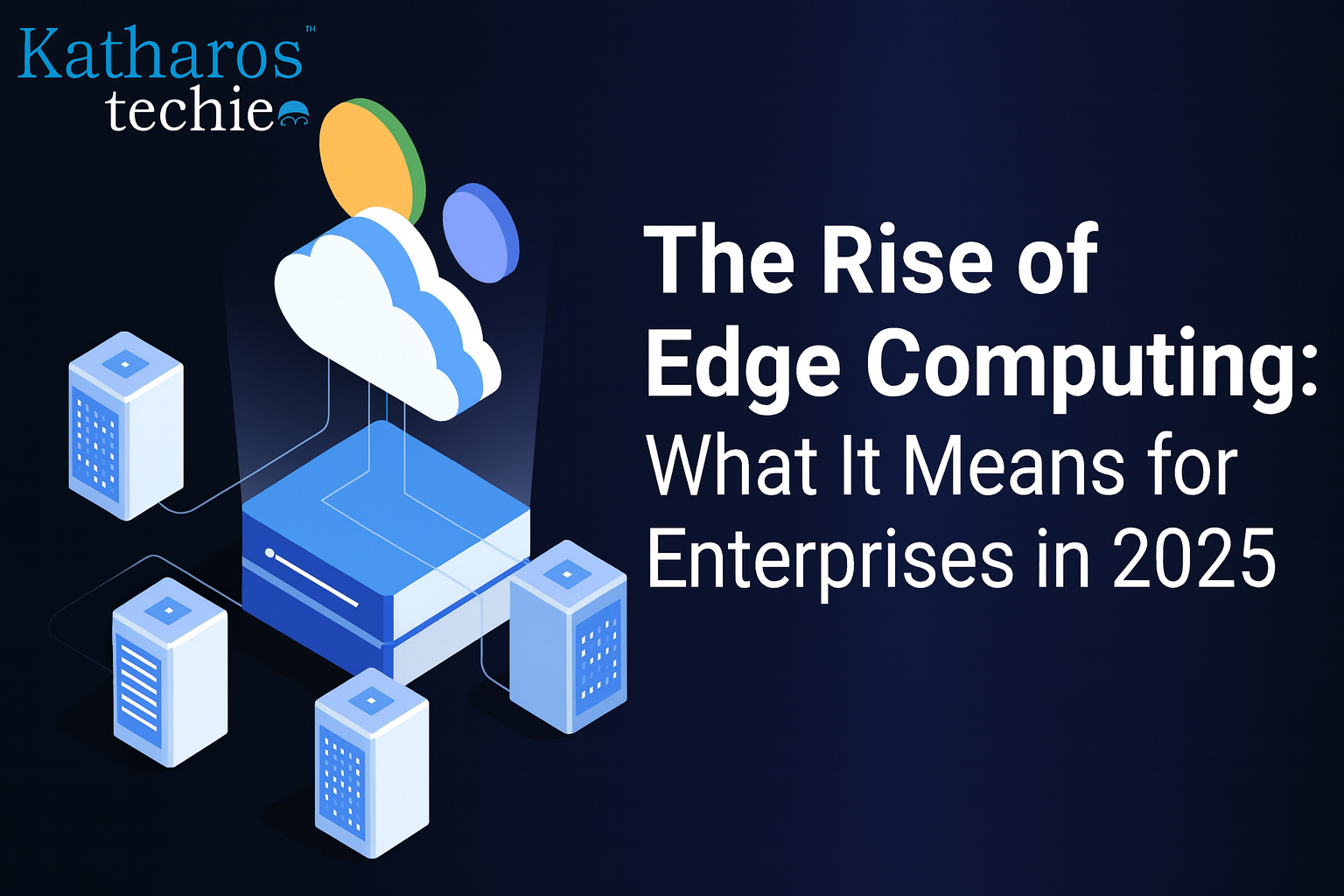 The Rise of Edge Computing: What It Means for Enterprises in 2025