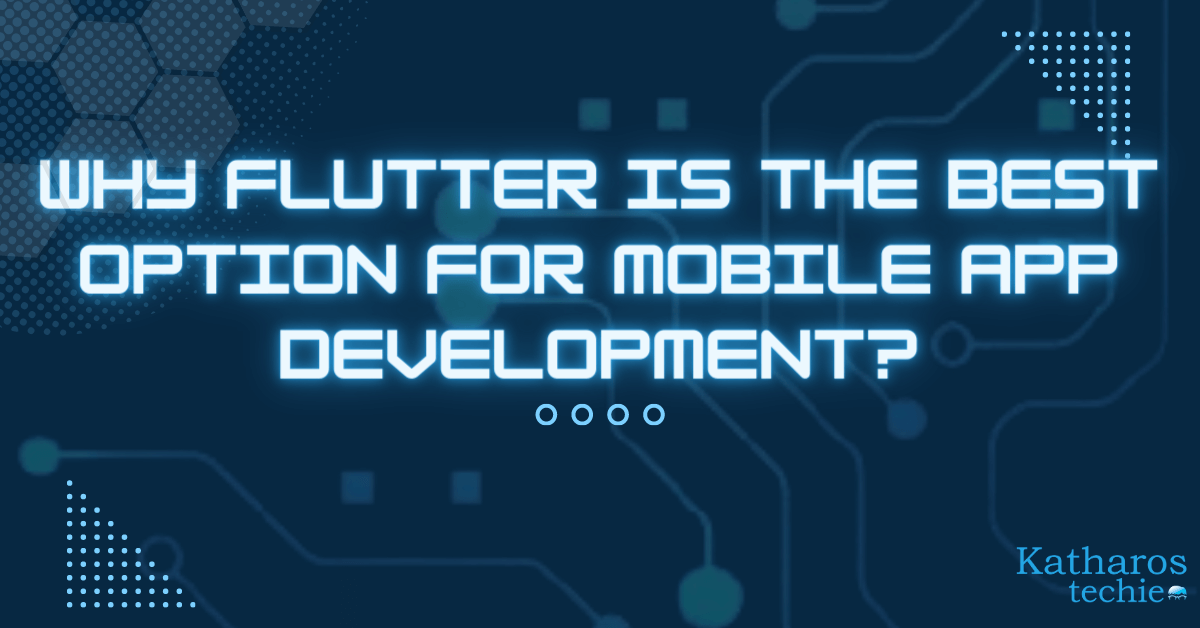 Why Flutter is the Best Option For Mobile App Development?