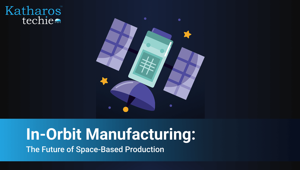 In-Orbit Manufacturing: The Future of Space-Based Production