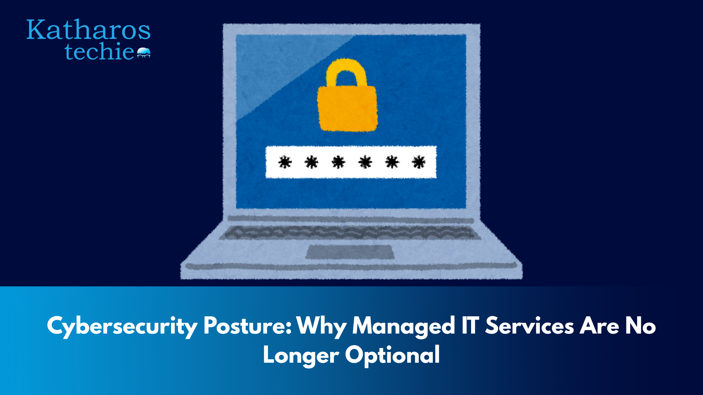 Cybersecurity Posture: Why Managed IT Services Are No Longer Optional